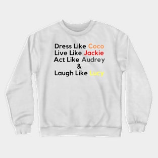 Dress Like Coco, Live Like Jackie, Act Like Audrey and Laugh Like Lucy Crewneck Sweatshirt